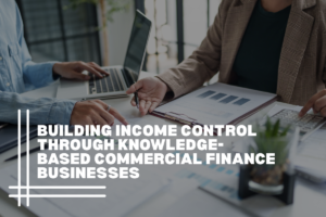 Building Income Control Through Knowledge-Based Commercial Finance Businesses