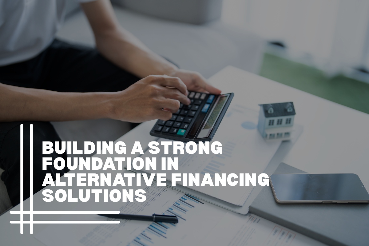 Building a Strong Foundation in Alternative Financing Solutions