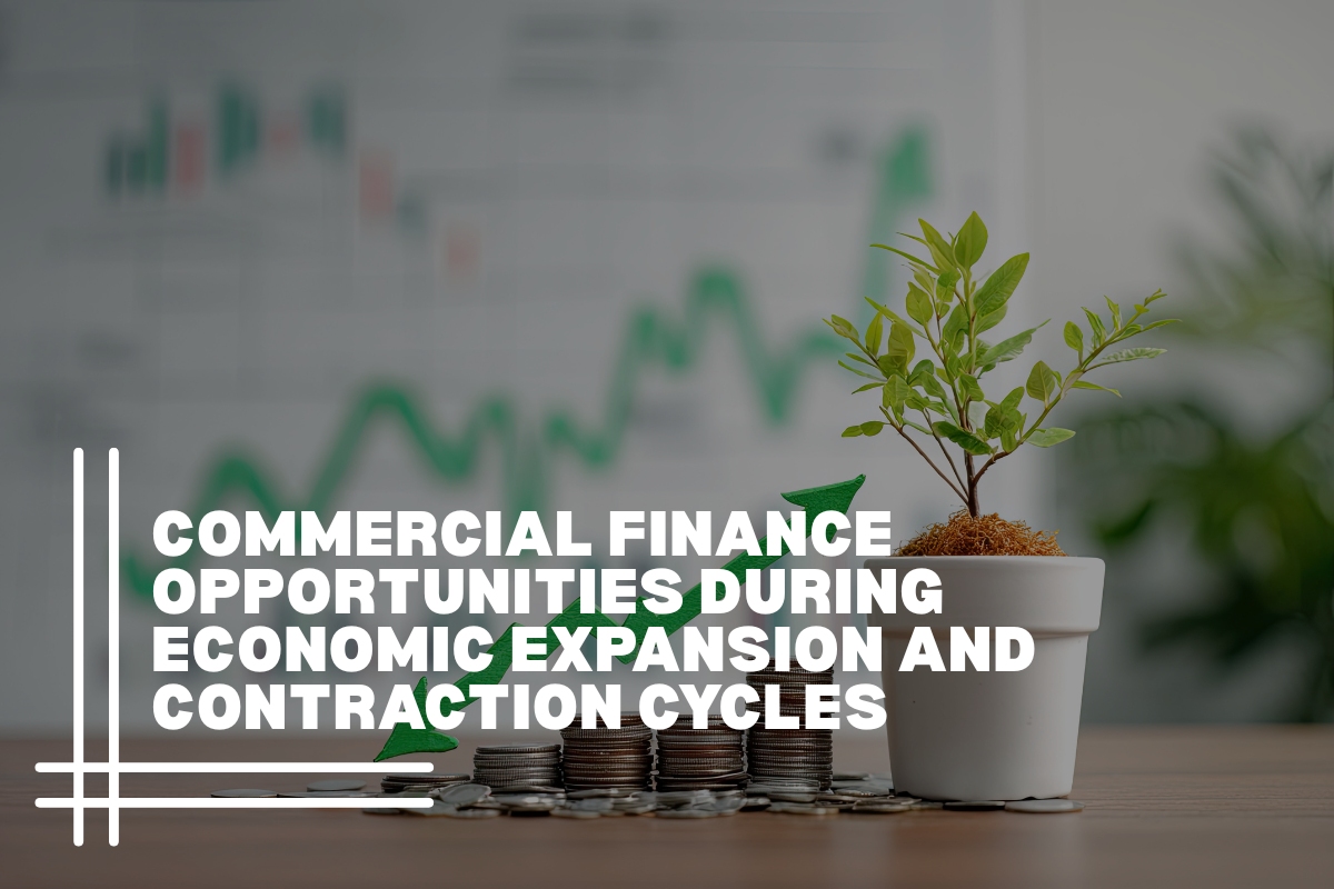 Commercial Finance Opportunities During Economic Expansion and Contraction Cycles