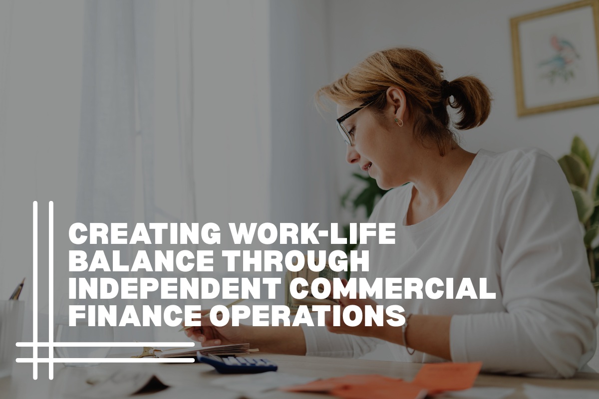Creating Work-Life Balance Through Independent Commercial Finance Operations