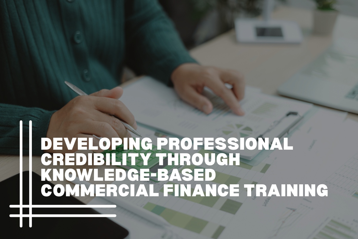 Developing Professional Credibility Through Knowledge-Based Commercial Finance Training