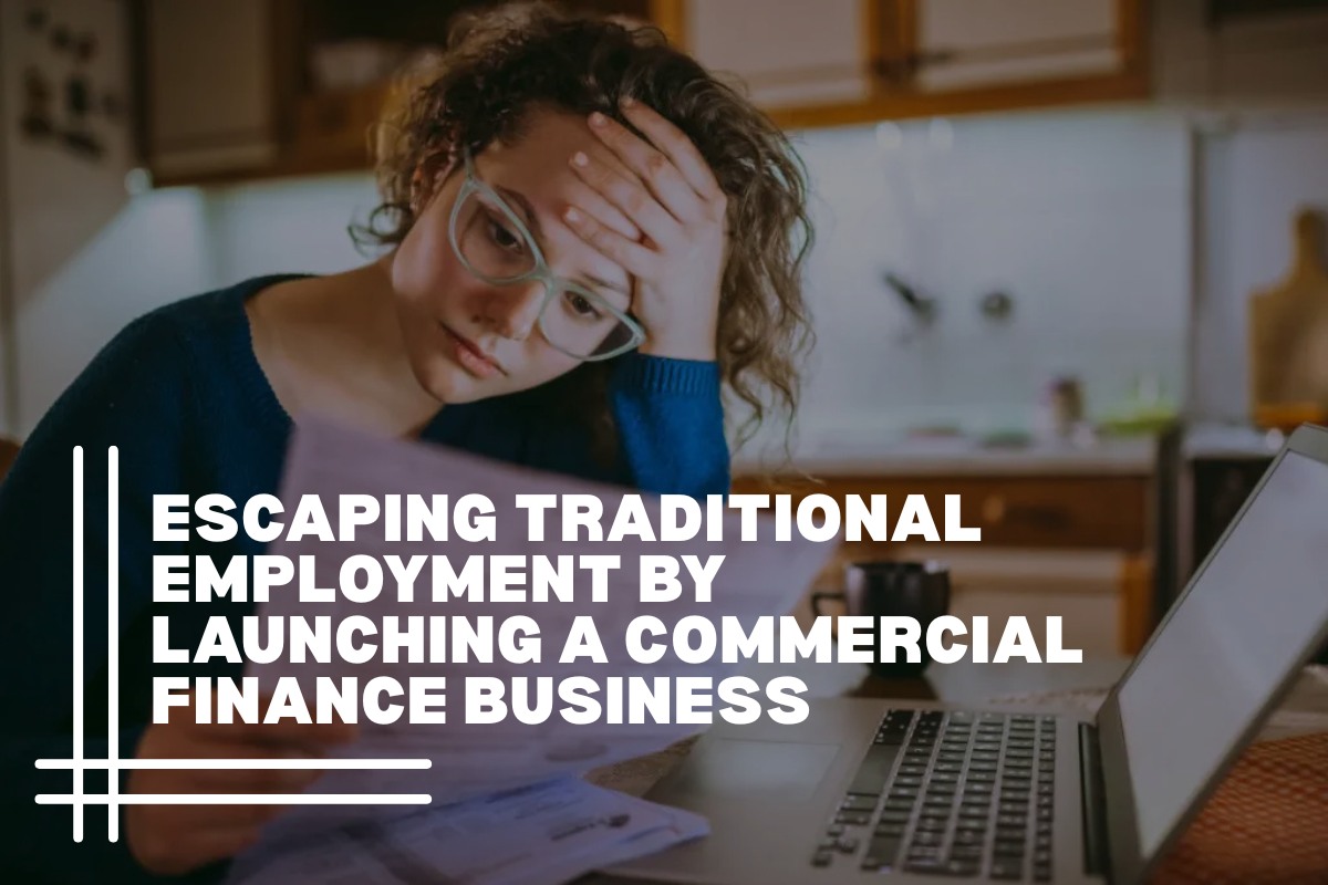 Escaping Traditional Employment by Launching a Commercial Finance Business