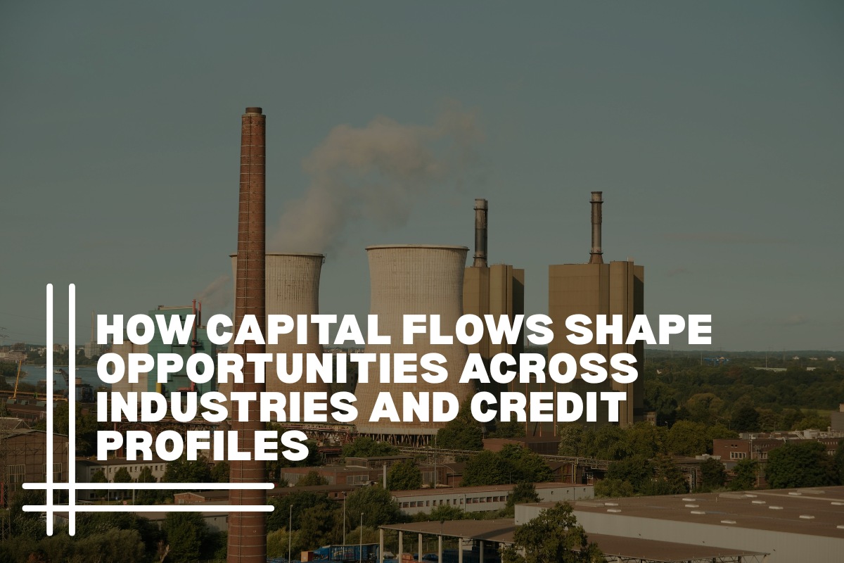 How Capital Flows Shape Opportunities Across Industries and Credit Profiles