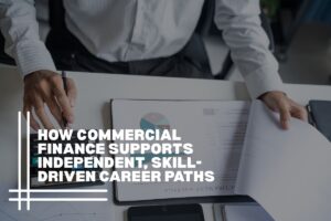 How Commercial Finance Supports Independent, Skill-Driven Career Paths
