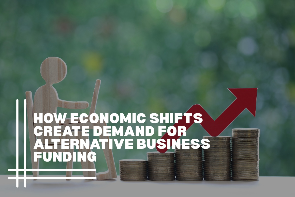 How Economic Shifts Create Demand for Alternative Business Funding