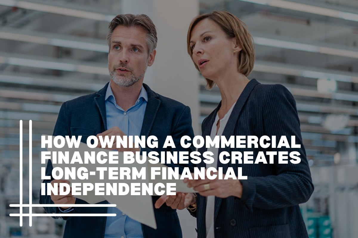 How Owning a Commercial Finance Business Creates Long-Term Financial Independence