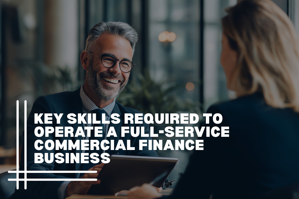 Key Skills Required to Operate a Full-Service Commercial Finance Business