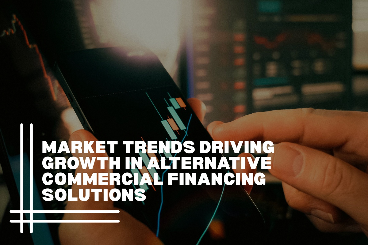Market Trends Driving Growth in Alternative Commercial Financing Solutions