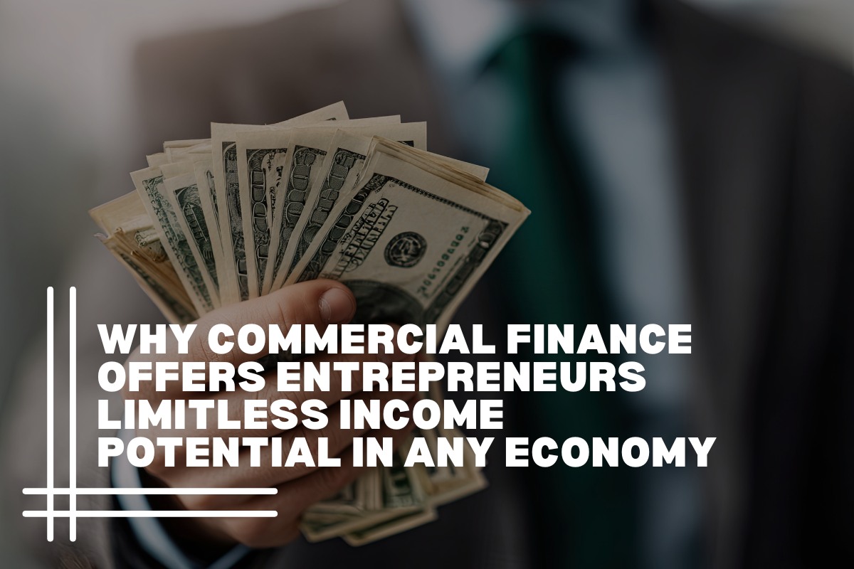Why Commercial Finance Offers Entrepreneurs Limitless Income Potential in Any Economy