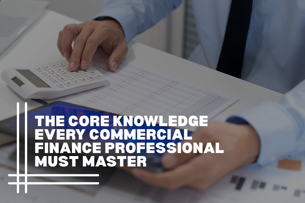 The Core Knowledge Every Commercial Finance Professional Must Master