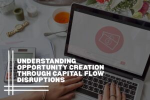 Understanding Opportunity Creation Through Capital Flow Disruptions