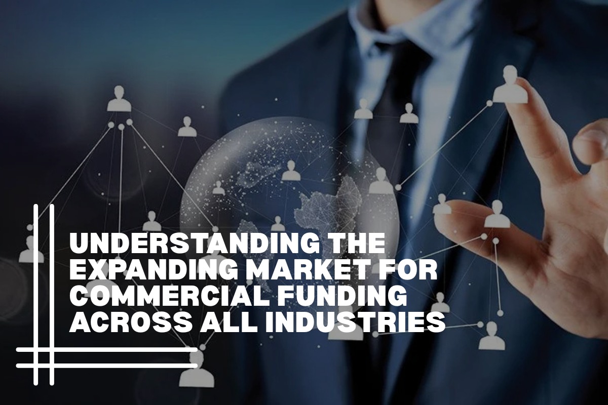 Understanding the Expanding Market for Commercial Funding Across All Industries