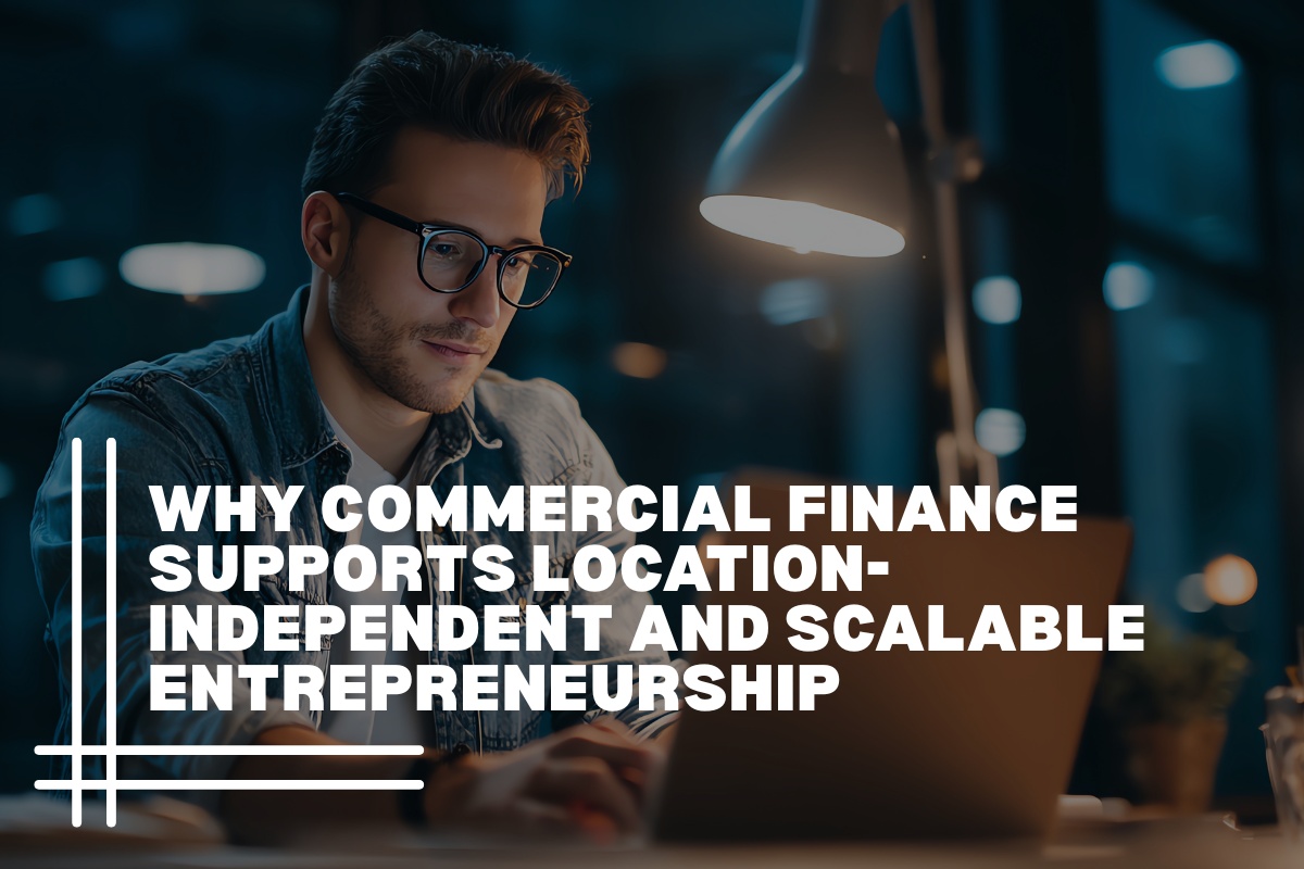 Why Commercial Finance Supports Location-Independent and Scalable Entrepreneurship