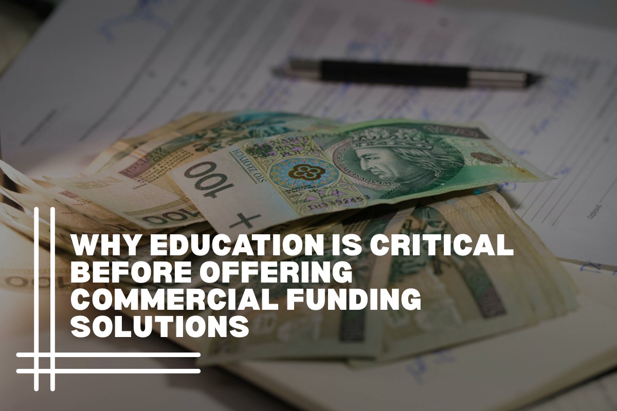 Why Education Is Critical Before Offering Commercial Funding Solutions
