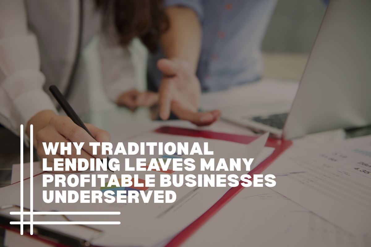 Why Traditional Lending Leaves Many Profitable Businesses Underserved